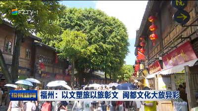 福州：以文塑旅以旅彰文 闽都文化大放异彩
