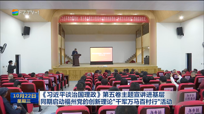 《习近平谈治国理政》第五卷主题宣讲进基层 同期启动福州党的创新理论“千军万马百村行”活动