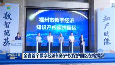全省首个数字经济知识产权保护园区在榕揭牌