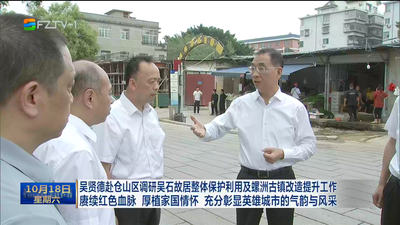 吴贤德赴仓山区调研吴石故居整体保护利用及螺洲古镇改造提升工作   赓续红色血脉 厚植家国情怀 充分彰显英雄城市的气韵与风采