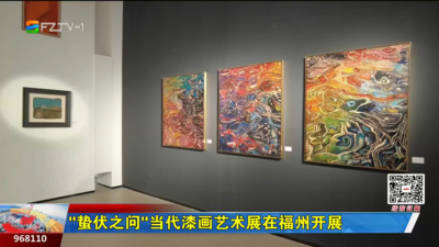 “蛰伏之问”当代漆画艺术展在福州开展