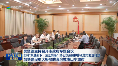 吴贤德主持召开市政府专题会议 坚持“东进南下、沿江向海” 精心塑造保护传承城市发展轴线 加快建设更大格局的海滨城市山水城市