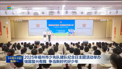 2025年福州市少先队建队纪念日主题活动举办 强国复兴有我 争当新时代好少年