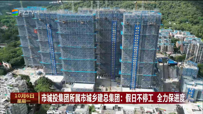市城投集团所属市城乡建总集团：假日不停工 全力保进度