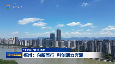 “十四五”奋进足迹 福州：向新而行 科创活力奔涌