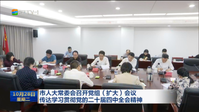 市人大常委会召开党组（扩大）会议 传达学习贯彻党的二十届四中全会精神