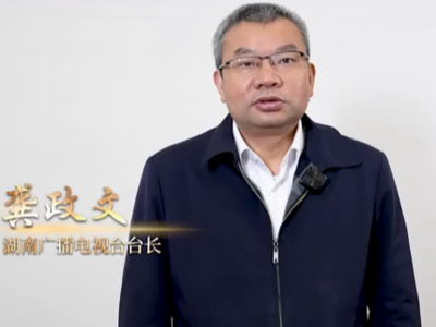 湖南广播电视台台长龚政文：视听新时代，精品创未来！