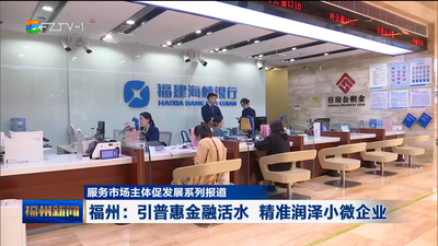 福州：引普惠金融活水 精准润泽小微企业  