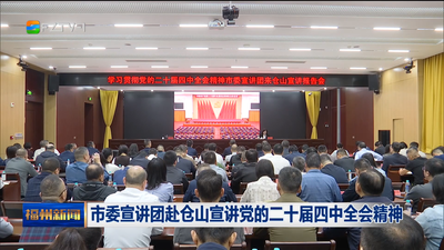 市委宣讲团赴仓山宣讲党的二十届四中全会精神