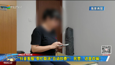 “抖音客服”帮忙取消“自动扣费”？ 民警：这是诈骗！