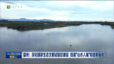 福州：深化国家生态文明试验区建设 绘就“山水人城”和谐新画卷