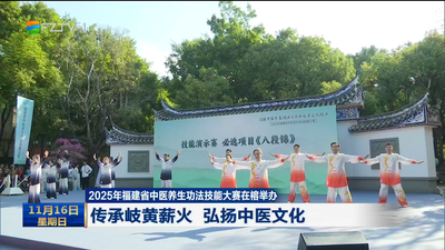 2025年福建省中医养生功法技能大赛在榕举办 传承岐黄薪火 弘扬中医文化