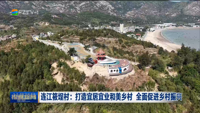 连江筱埕村：打造宜居宜业和美乡村 全面促进乡村振兴