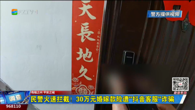 民警火速拦截！30万元婚嫁款险遭“抖音客服”诈骗