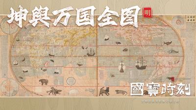 《国宝时刻·坤舆万国全图》看中华文明以海纳百川的胸襟拥抱世界