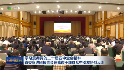 学习贯彻党的二十届四中全会精神省委宣讲团报告会在我市干部群众中引发热烈反响 