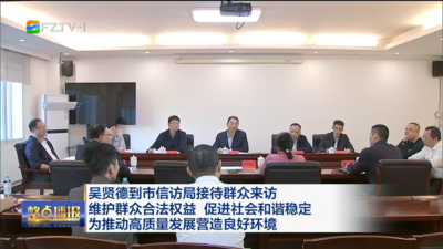 吴贤德到市信访局接待群众来访 维护群众合法权益 促进社会和谐稳定 为推动高质量发展营造良好环境