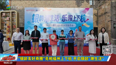 “银龄友好商圈”亮相福州上下杭 开启银龄“潮生活”