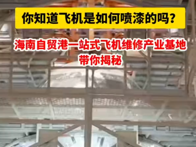 你知道飞机是如何喷漆的吗？海南自贸港一站式飞机维修产业基地带你揭秘