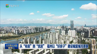 从“有居”到“优居” 福州以“好房子”建设赋能城市更新