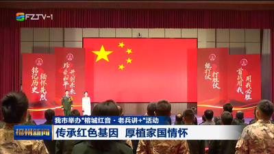 我市举办“榕城红音·老兵讲+”活动 传承红色基因 厚植家国情怀