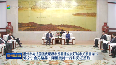 福州市与法国佩皮尼昂市签署建立友好城市关系意向书 郭宁宁会见路易·阿里奥特一行并见证签约