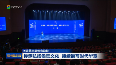 关注第四届侯官论坛 传承弘扬侯官文化 接续谱写时代华章
