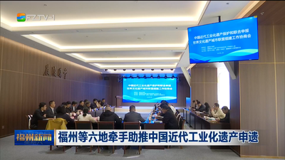 福州等六地牵手助推中国近代工业化遗产申遗