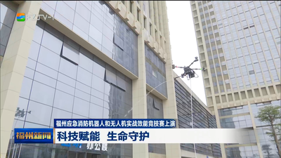福州应急消防机器人和无人机实战效能竞技赛上演 科技赋能 生命守护
