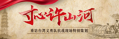 H5丨寸心许山河——重访台湾义勇队抗战现场特别策划