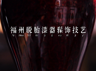 《非遗里的中国》第四季：福州脱胎漆器髹饰技艺