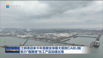 江阴港迎来今年首艘全球最大级别CABU船 助力“福建造”化工产品加速出海