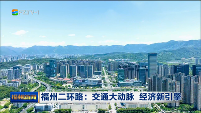 福州二环路：交通大动脉 经济新引擎 经济新引擎