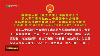 福州市人民代表大会关于动员全市人民 深入学习贯彻党的二十届四中全会精神 在新时代新征程加快建设现代化国际城市的决议