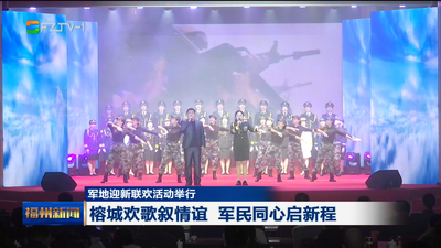 军地迎新联欢活动举行 榕城欢歌叙情谊 军民同心启新程