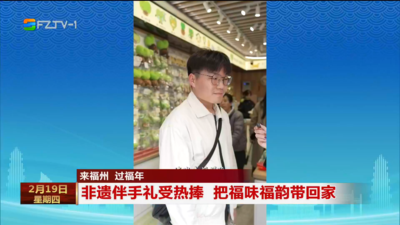 来福州 过福年 非遗伴手礼受热捧 把福味福韵带回家
