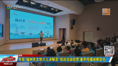 百名“福州市文旅少儿讲解员”培训活动结营 童声传播闽都文化