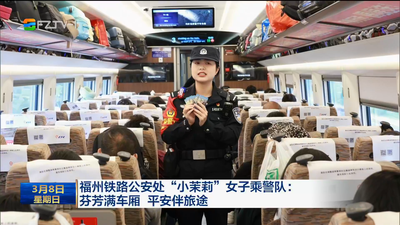福州铁路公安处“小茉莉”女子乘警队：芬芳满车厢 平安伴旅途