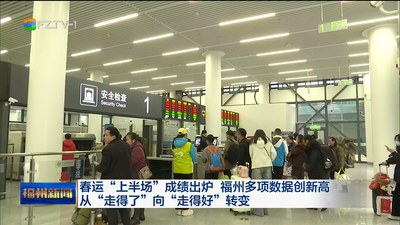 春运“上半场”成绩出炉 福州多项数据创新高 从“走得了”向“走得好”转变