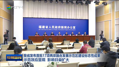 我省发布首批17项两岸融合发展示范区建设标志性成果 示范效应显现 影响日益扩大
