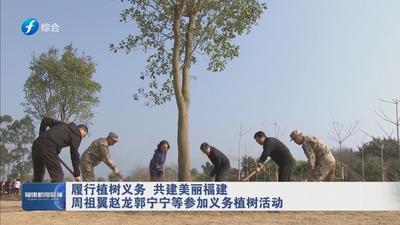 履行植树义务 共建美丽福建 周祖翼赵龙郭宁宁等参加义务植树活动