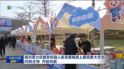 福州着力在服务和融入新发展格局上展现更大作为 内需主导 开放共赢