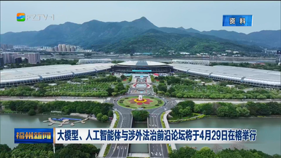 大模型、人工智能体与涉外法治前沿论坛将于4月29日在榕举行