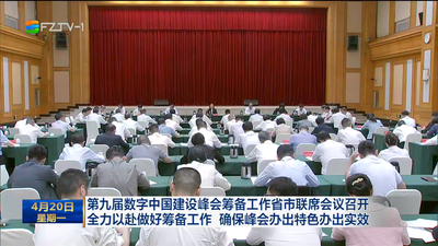 第九届数字中国建设峰会筹备工作省市联席会议召开 全力以赴做好筹备工作 确保峰会办出特色办出实效