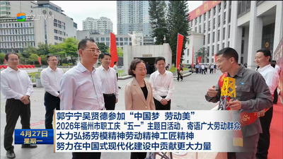 郭宁宁吴贤德参加“中国梦 劳动美”2026年福州市职工庆“五一”主题日活动，寄语广大劳动群众 大力弘扬劳模精神劳动精神工匠精神 努力在中国式现代化建设中贡献更大力量