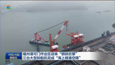 福州港可门作业区迎来“钢铁巨擘” 三台大型卸船机完成“海上精准空降” 