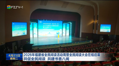 2026年福建省全民阅读活动周暨全民阅读大会在榕启幕 共促全民阅读 共建书香八闽