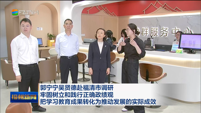 郭宁宁吴贤德赴福清市调研 牢固树立和践行正确政绩观 把学习教育成果转化为推动发展的实际成效