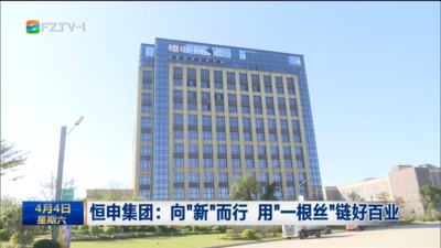 恒申集团：向“新”而行 用“一根丝”链好百业