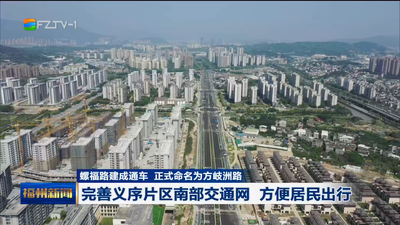 螺福路建成通车 正式命名为方岐洲路 完善义序片区南部交通网 方便居民出行